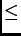 $\displaystyle \leq$