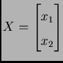 $ X = \begin{bmatrix}x_{1} \\  x_{2} \\  \end{bmatrix}$