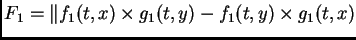 $\displaystyle F_{1} = \Vert f_{1}(t,x)\times g_{1}(t,y)-f_{1}(t,y)\times g_{1}(t,x)$