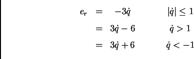 \begin{displaymath}\begin{array}{ccccccc}
 e_r &=& -3\dot q && && \vert{\dot q}\...
...\dot q > 1 \\  
 &=& 3\dot q + 6 && && \dot q < -1
 \end{array}\end{displaymath}