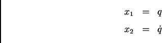 \begin{displaymath}\begin{array}{ccccccc}
 x_1 &=& q \\  
 x_2 &=& \dot q 
 \end{array}\end{displaymath}