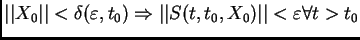 $\displaystyle \vert\vert X_{0}\vert\vert < \delta (\varepsilon ,t_{0}) \Rightarrow \vert\vert S(t,t_{0},X_{0})\vert\vert<\varepsilon \forall t>t_{0}$