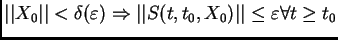 $ \vert\vert X_{0}\vert\vert<\delta (\varepsilon )\Rightarrow \vert\vert S(t,t_{0},X_{0})\vert\vert\leq \varepsilon \forall t\geq t_{0}$