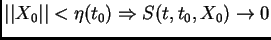$\displaystyle \vert\vert X_{0}\vert\vert<\eta (t_{0})\Rightarrow S(t,t_{0},X_{0})\rightarrow 0$