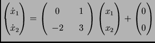 $\displaystyle \begin{pmatrix}
 \dot x_1 \\  \dot x_2
 \end{pmatrix}
 =
 \begin{...
...matrix}
 x_1 \\  x_2
 \end{pmatrix}
 +
 \begin{pmatrix}
 0 \\  0
 \end{pmatrix}$