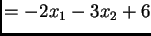 $\displaystyle = -2x_1 - 3x_2 + 6$