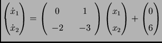 $\displaystyle \begin{pmatrix}
 \dot x_1 \\  \dot x_2
 \end{pmatrix}
 =
 \begin{...
...matrix}
 x_1 \\  x_2
 \end{pmatrix}
 +
 \begin{pmatrix}
 0 \\  6
 \end{pmatrix}$