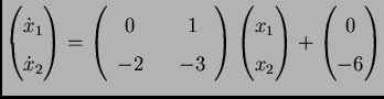$\displaystyle \begin{pmatrix}
 \dot x_1 \\  \dot x_2
 \end{pmatrix}
 =
 \begin{...
...atrix}
 x_1 \\  x_2
 \end{pmatrix}
 +
 \begin{pmatrix}
 0 \\  -6
 \end{pmatrix}$