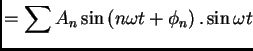 $\displaystyle = \sum A_{n}\sin \left( n\omega t+\phi _{n}\right) .\sin \omega t$