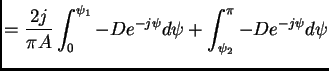 $\displaystyle = \frac{2j}{\pi A} \int^{\psi_1}_{0}{-De^{-j\psi} d\psi +\int^{\pi}_{\psi_{2}}{-De^{-j\psi} d\psi}}$