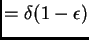 $\displaystyle = \delta(1-\epsilon)$