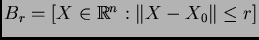 $ B_{r}= [ X \in \mathbb{R}^{n}: \Vert X-X_{0}\Vert \leq r ]$