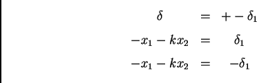 \begin{displaymath}\begin{array}{ccccccc}
 \delta &=& +-\delta_1 \\  
 -x_1 - kx_2 &=& \delta_1 \\  
 -x_1 - kx_2 &=& -\delta_1
 \end{array}\end{displaymath}